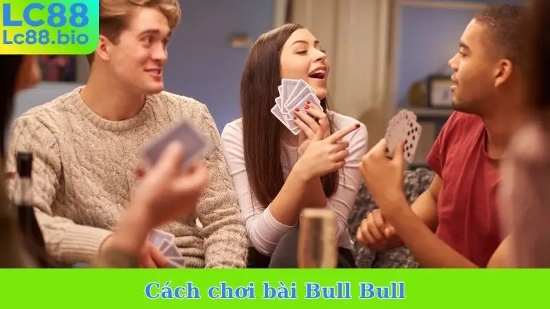 Cách Chơi Bài Bull Bull
